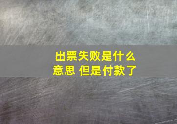 出票失败是什么意思 但是付款了